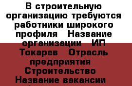 В строительную организацию требуются работники широкого профиля › Название организации ­ ИП Токарев › Отрасль предприятия ­ Строительство › Название вакансии ­ работники широкого профиля › Место работы ­ г.Таганрог, ул.Чехова, 60 - Ростовская обл., Таганрог г. Работа » Вакансии   